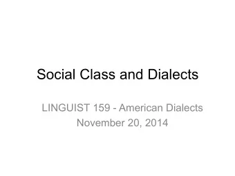 Social Class and Dialects  LINGUIST 159 - American Dialects  November 20, 2014  Social