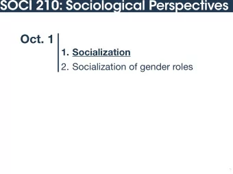 SOCI 210: Sociological Perspectives  Oct. 1  1. Socialization  2. Socialization of gender roles  1