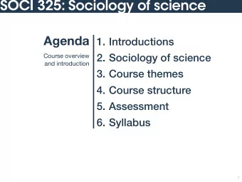 SOCI 325: Sociology of science  Agenda  1. Introductions  2. Sociology of science  Course overview