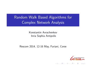 Random Walk Based Algorithms for  Complex Network Analysis  Konstantin Avrachenkov  Inria Sophia