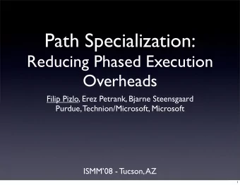 Path Specialization:  Reducing Phased Execution  Overheads  Filip Pizlo, Erez Petrank, Bjarne