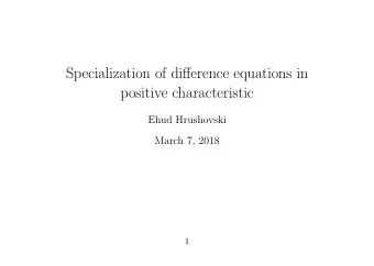 Specialization of difference equations in  positive characteristic  Ehud Hrushovski  March 7, 2018