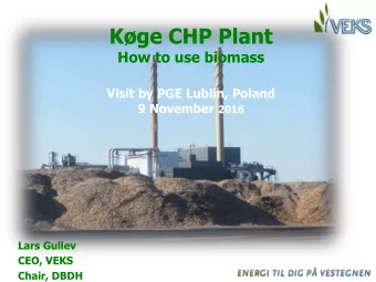Kge CHP Plant  How to use biomass  Visit by PGE Lublin, Poland 9 November 2016  Lars Gullev  CEO,