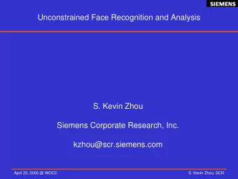 Unconstrained Face Recognition and Analysis  S. Kevin Zhou  Siemens Corporate Research, Inc.