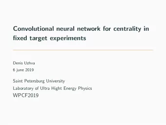 Convolutional neural network for centrality in  fixed target experiments  Denis Uzhva  6 june 2019
