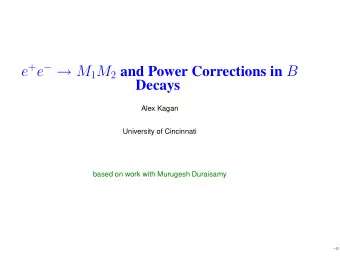 e + e   M 1 M 2 and Power Corrections in B  Decays  Alex Kagan  University of Cincinnati