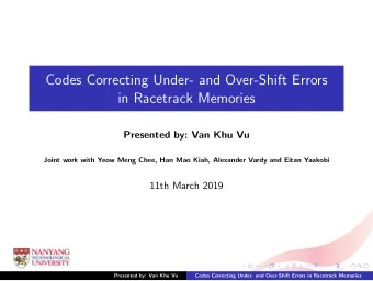 Codes Correcting Under- and Over-Shift Errors  in Racetrack Memories  Presented by: Van Khu Vu