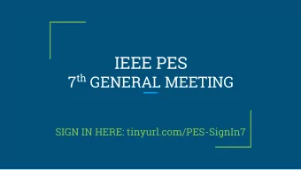 IEEE PES 7 th GENERAL MEETING  SIGN IN HERE: tinyurl.com/PES-SignIn7  First General Meeting for
