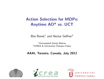 Action Selection for MDPs:  Anytime AO* vs. UCT Blai Bonet 1 and Hector Geffner 2 1 Universidad