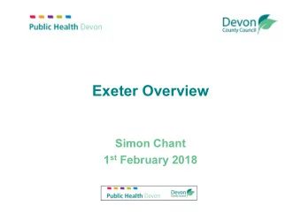 Exeter Overview  Simon Chant 1 st February 2018  Sources   JSNA overview
