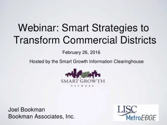 Webinar: Smart Strategies to  Transform Commercial Districts  February 26, 2016  Hosted by the