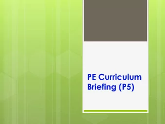 PE Curriculum  Briefing (P5)  Mission  The aim of the physical education (PE)  programme is to