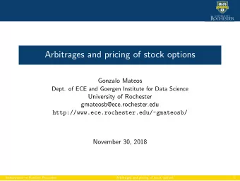 Arbitrages and pricing of stock options  Gonzalo Mateos  Dept. of ECE and Goergen Institute for