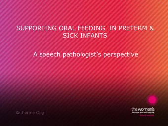 SUPPORTING ORAL FEEDING IN PRETERM &amp;  SICK INFANTS A speech pathologists perspective