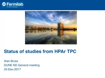 Status of studies from HPAr TPC  Alan Bross  DUNE ND General meeting  25-Dec-2017  High-pressure Ar