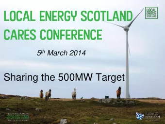 CarES Conference 5 th March 2014  Sharing the 500MW Target Local Energy Scotland CARES Conference