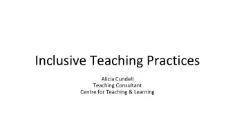 Inclusive Teaching Practices  Alicia Cundell  Teaching Consultant  Centre for Teaching &amp;
