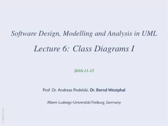 Lecture 6: Class Diagrams I  2016-11-15 Prof. Dr. Andreas Podelski, Dr. Bernd Westphal