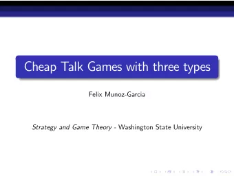 Cheap Talk Games with three types  Felix Munoz-Garcia Strategy and Game Theory - Washington State