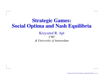 Strategic Games:  Social Optima and Nash Equilibria  Krzysztof R. Apt  CWI  &amp; University of