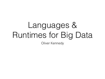 Languages &amp;  Runtimes for Big Data  Oliver Kennedy  Logistics  Course website &amp; forum