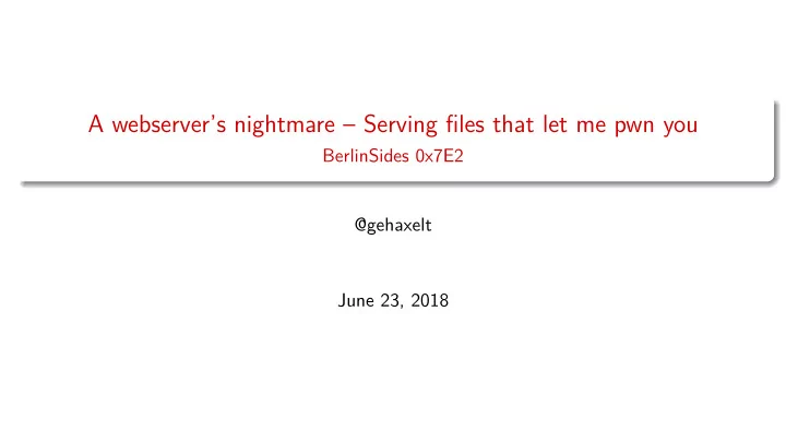 a webserver s nightmare serving files that let me pwn you