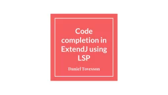 Code  completion in  ExtendJ using  LSP  Daniel Tovesson  Why LSP?  -  Programming