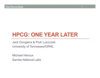 HPCG: ONE YEAR LATER  Jack Dongarra &amp; Piotr Luszczek  University of Tennessee/ORNL  Michael