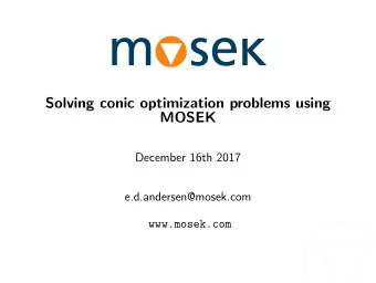 Solving conic optimization problems using  MOSEK  December 16th 2017  e.d.andersen@mosek.com