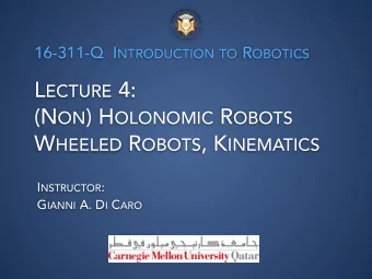 L ECTURE 4: (N ON ) H OLONOMIC R OBOTS W HEELED R OBOTS , K INEMATICS I NSTRUCTOR : G IANNI A. D I