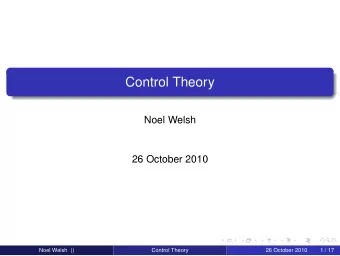 Control Theory  Noel Welsh  26 October 2010  Noel Welsh ()  Control Theory  26 October 2010  1 / 17