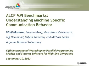 ALCF MPI Benchmarks:  Understanding Machine Specific  Communication Behavior Vitali  Morozov ,