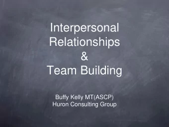 Interpersonal  Relationships  &amp;  Team Building  Buffy Kelly MT(ASCP)  Huron Consulting Group