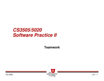 CS3505/5020  Software Practice II  Teamwork  CS 3505  L15 - 1  Why Teams?  In the past, in
