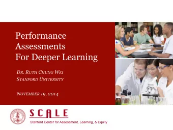 Performance  Assessments  For Deeper Learning D R . R UTH C HUNG W EI S TANFORD U NIVERSITY N