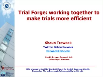 Trial Forge: working together to  make trials more efficient  Shaun Treweek  Twitter: @shauntreweek