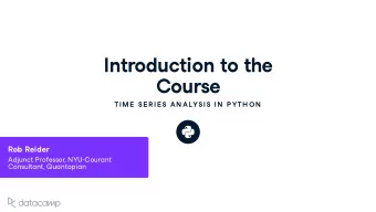 Introd u ction to the Co u rse  TIME  SE R IE S AN ALYSIS IN  P YTH ON  Rob Reider Adj u nct