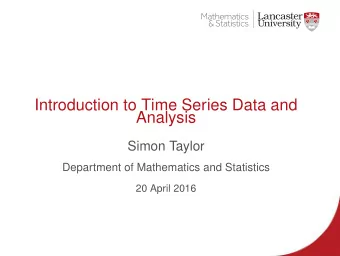 Introduction to Time Series Data and  Analysis  Simon Taylor  Department of Mathematics and