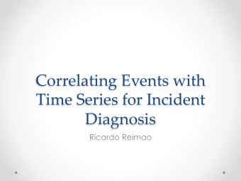 Correlating Events with  Time Series for Incident  Diagnosis  Ricardo Reimao  Idea: Identifying