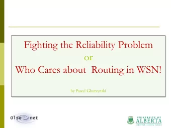 Fighting the Reliability Problem  or  Who Cares about  Routing in WSN!  by Pawel Gburzynski Popular