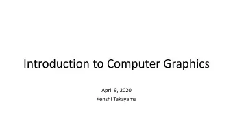 Introduction to Computer Graphics  April 9, 2020  Kenshi Takayama  Course overview  Lecture