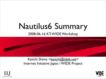 Nautilus6 Summary  2008-06-16 KT  -WIDE Workshop  Keiichi Shima &lt;keiichi@iijlab.net&gt;