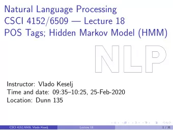 Natural Language Processing  CSCI 4152/6509  Lecture 18  POS Tags; Hidden Markov Model (HMM)