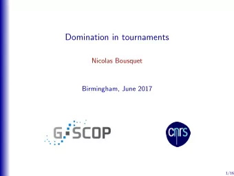 Domination in tournaments  Nicolas Bousquet  Birmingham, June 2017  1/16  Tournaments A tournament