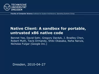 Native Client: A sandbox for portable,  untrusted x86 native code  Bennet Yee, David Sehr, Gregory
