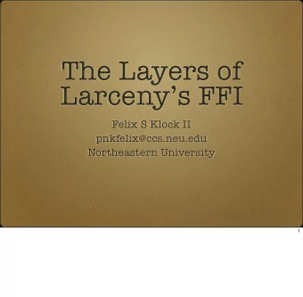 The Layers of  Larcenys FFI  Felix S Klock II  pnkfelix@ccs.neu.edu  Northeastern University  1