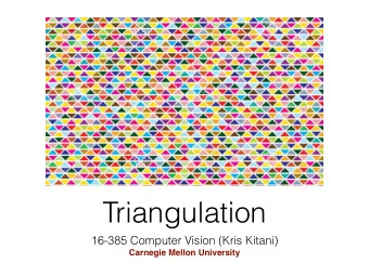 Triangulation  16-385 Computer Vision (Kris Kitani)  Carnegie Mellon University  Structure  Motion