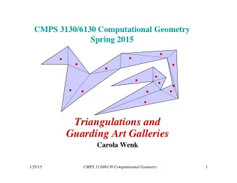Triangulations and  Guarding Art Galleries  Carola Wenk  1/29/15  1  CMPS 3130/6130 Computational