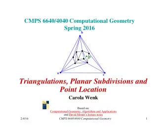 Triangulations, Planar Subdivisions and  Point Location  Carola Wenk  Based on:  Computational