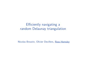 Efficiently navigating a  random Delaunay triangulation  Nicolas Broutin, Olivier Devillers, Ross